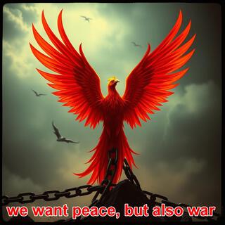 we want peace, but also war