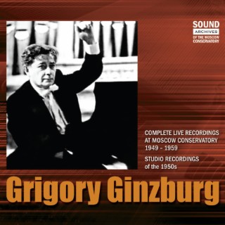 GRIGORY GINZBURG. COMPLETE LIVE RECORDINGS AT MOSCOW CONSERVATORY (1949 – 1959) & STUDIO RECORDINGS (1950s)