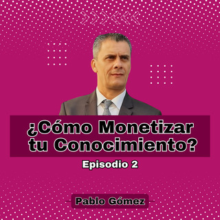 Cómo Monetizar tu Conocimiento. Episodio 2