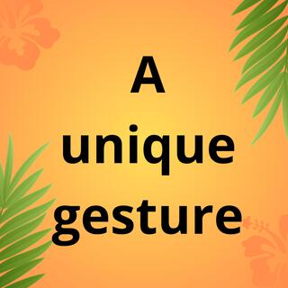 A unique gesture