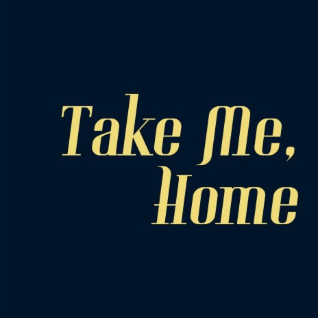 Take Me, Home