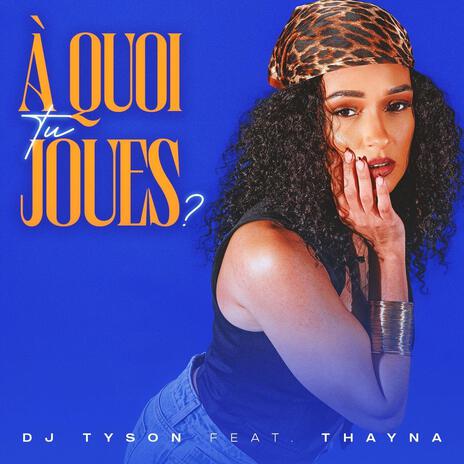 À QUOI TU JOUES ? ft. THAYNA | Boomplay Music