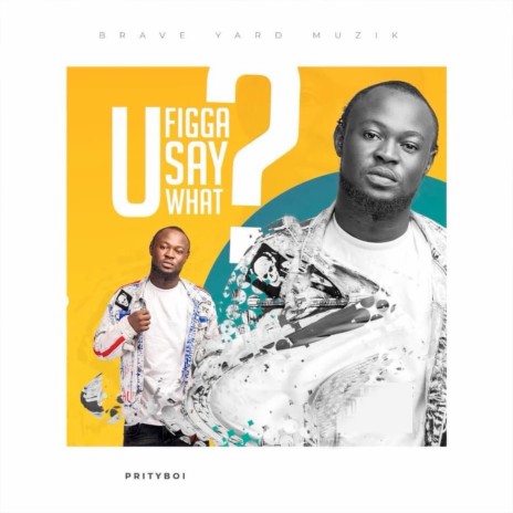 U Figga Say What? | Boomplay Music