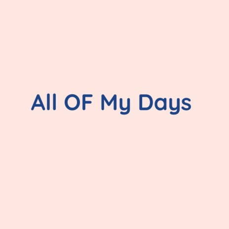 All Of My Days | Boomplay Music