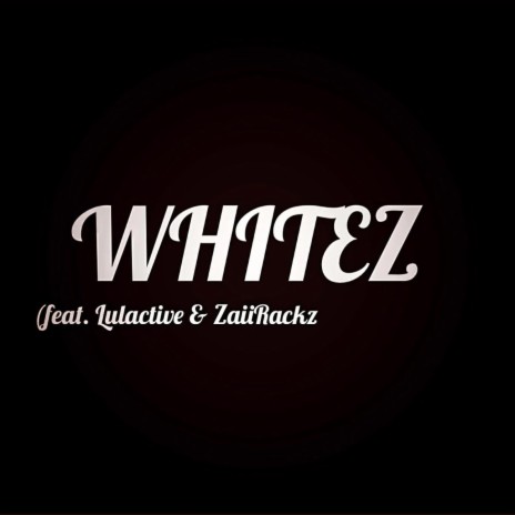 Whitez ft. Lulactive & ZaiiRackz | Boomplay Music