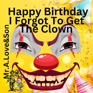 Happy Birthday I Forgot To Get The Clown