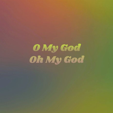 O My God Oh My God | Boomplay Music
