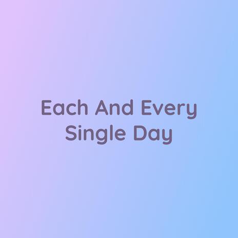 Each And Every Single Day | Boomplay Music