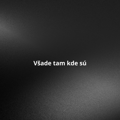 Všade tam kde sú | Boomplay Music