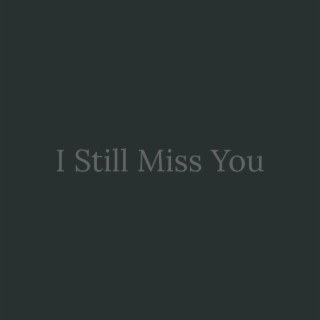 I Still Miss You lyrics | Boomplay Music