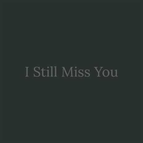 I Still Miss You | Boomplay Music