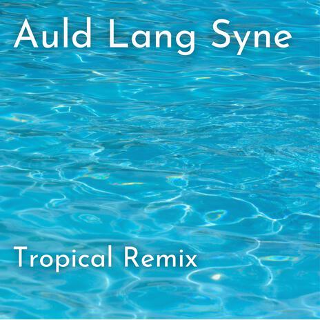 Auld Lang Syne (Tropical House Remix) ft. Jack Alexander Timmis | Boomplay Music