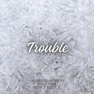 Trouble