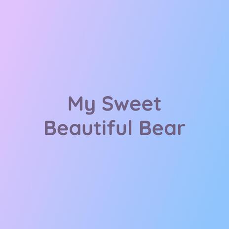 My Sweet Beautiful Bear | Boomplay Music