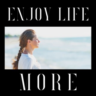 Enjoy Life More