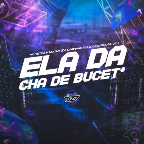 ELA DA CHÁ DE BUCET* ft. DJ LUKINHAS 011, DJ BARBOSA 011 & Mc Teteu | Boomplay Music