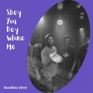 Shey you dey whine me (Live) lyrics | Boomplay Music