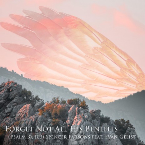 Forget Not All His Benefits (Psalm 37, 103) [feat. Evan Gelist]