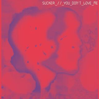 SUCKER // YOU DON'T LOVE ME