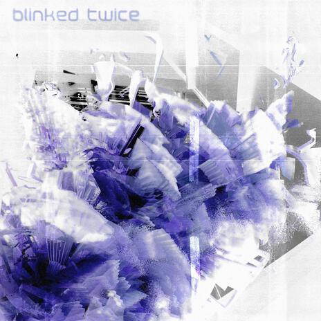 blinked twice | Boomplay Music