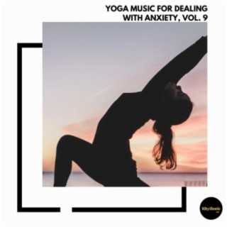 Yoga Music for Dealing With Anxiety, Vol. 9