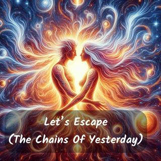 Let's Escape (The Chains Of Yesterday)