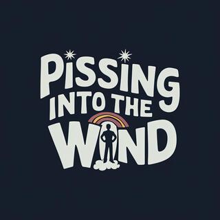 Pissing Into the Wind