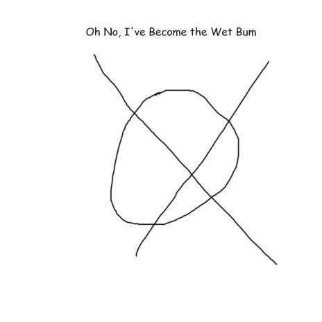 Oh No, I've Become the Wet Bum | Boomplay Music