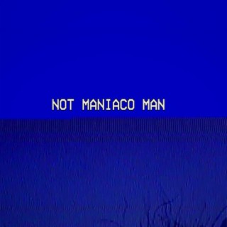 NOT Maniaco Man