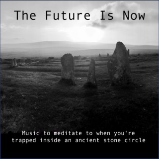 Music to meditate to when you're trapped inside an ancient stone circle