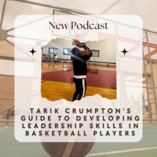 Tarik Crumpton’s Guide to Developing Leadership Skills in Basketball Players