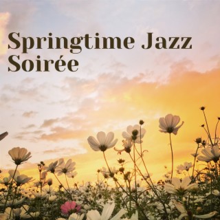 Springtime Jazz Soirée: Blooming Melodies for Refreshed Souls