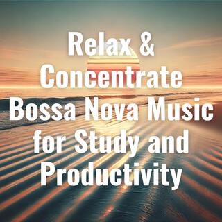 Relax & Concentrate: Bossa Nova Music for Study and Productivity