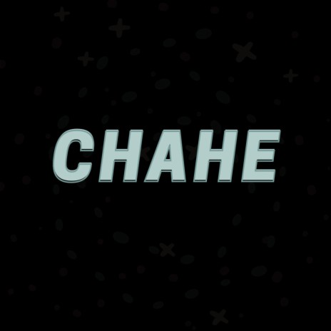 Chahe | Boomplay Music