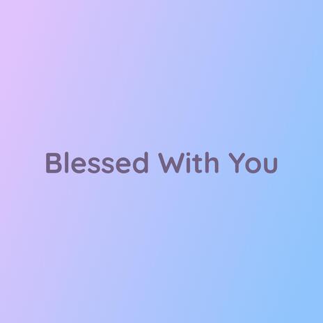 Blessed With You | Boomplay Music