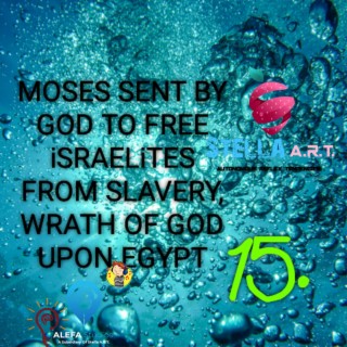 15. MOSES SENT BY GOD TO FREE iSRAELiTES FROM SLAVERY, WRATH OF GOD UPON EGYPT