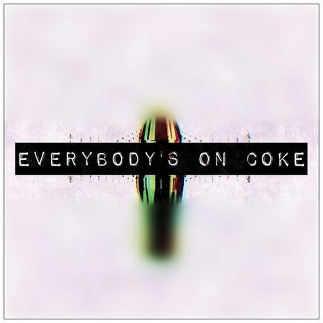 Everybody's On Coke