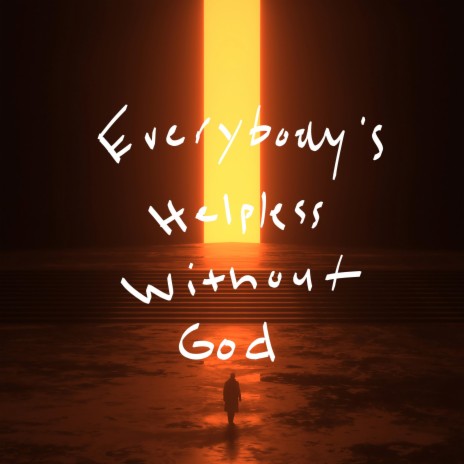 Everybody's Helpless Without God