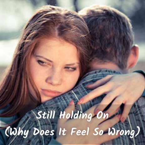 Still Holding On (Why Does It Feel So Wrong) | Boomplay Music