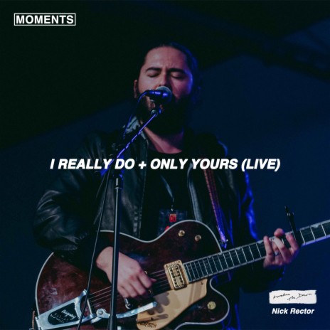 I Really Do + Only Yours (Live) ft. Nick Rector