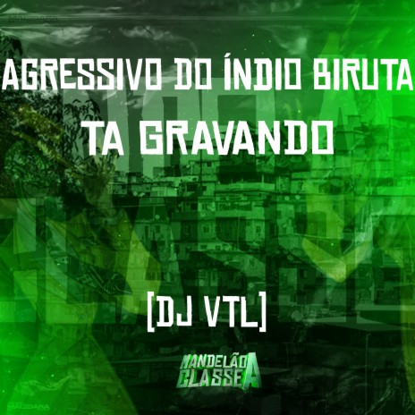 Agressivo do Índio Biruta - Ta Gravando | Boomplay Music