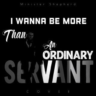 I Wanna Be More Than An Ordinary Servant Cover