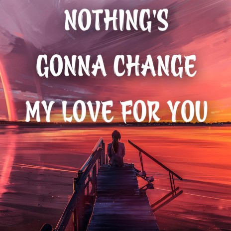 Nothing's Gonna Change My Love for You (Cover) | Boomplay Music