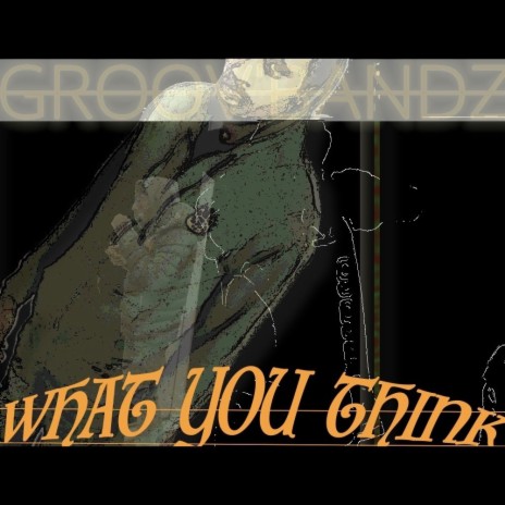 Groov Bandz What You Think | Boomplay Music