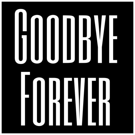 Goodbye Forever | Boomplay Music