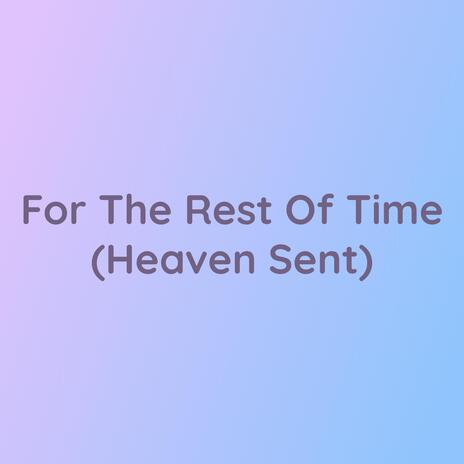 For The Rest Of Time (Heaven Sent) | Boomplay Music