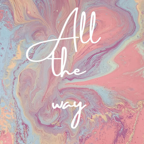 All The Way | Boomplay Music