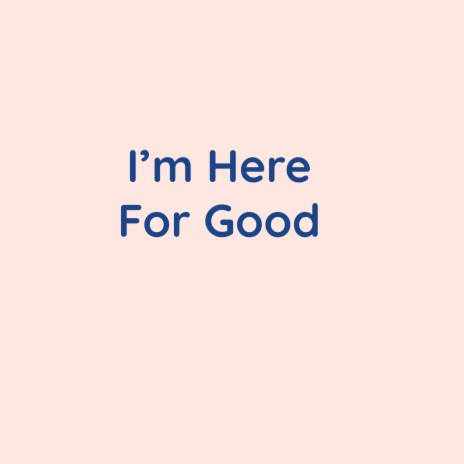 I'm Here For Good | Boomplay Music