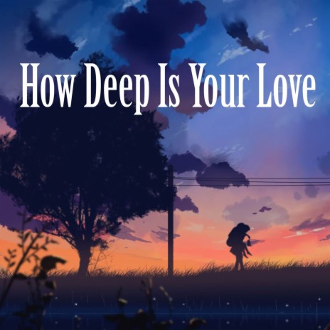 How Deep Is Your Love (Cover) | Boomplay Music