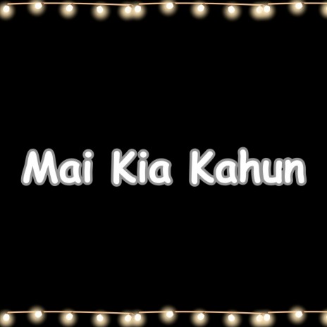 Mai Kia Kahun | Boomplay Music